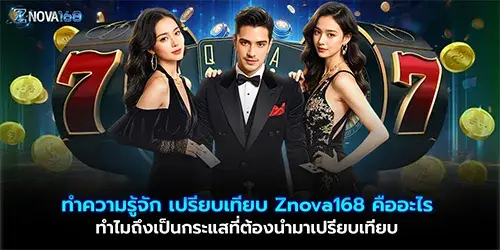 ทำความรู้จัก เปรียบเทียบ Znova168 คืออะไร ทำไมถึงเป็นกระแสที่ต้องนำมาเปรียบเทียบ